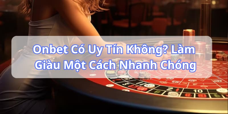 Onbet có uy tín không